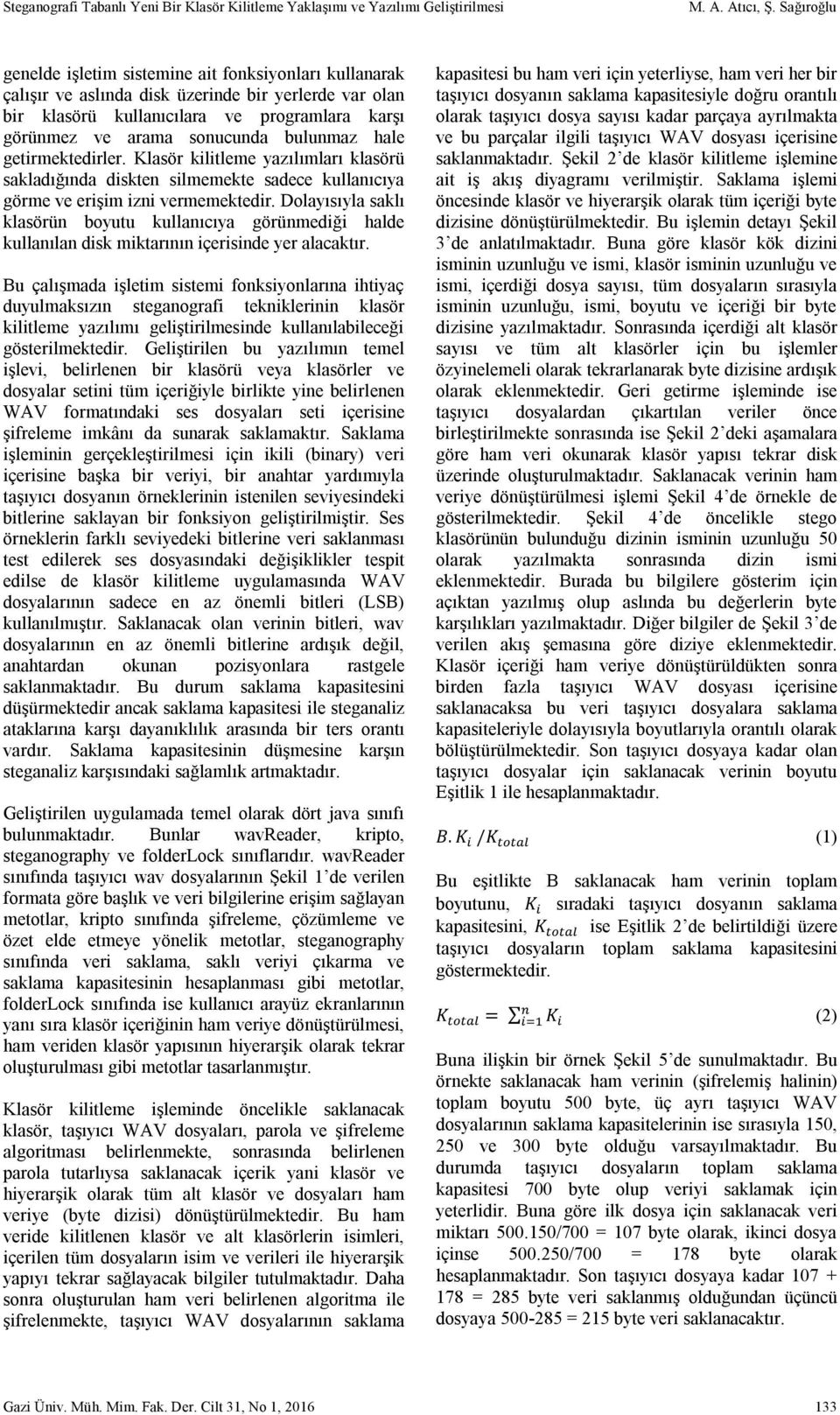 bulunmaz hale getirmektedirler. Klasör kilitleme yazılımları klasörü sakladığında diskten silmemekte sadece kullanıcıya görme ve erişim izni vermemektedir.