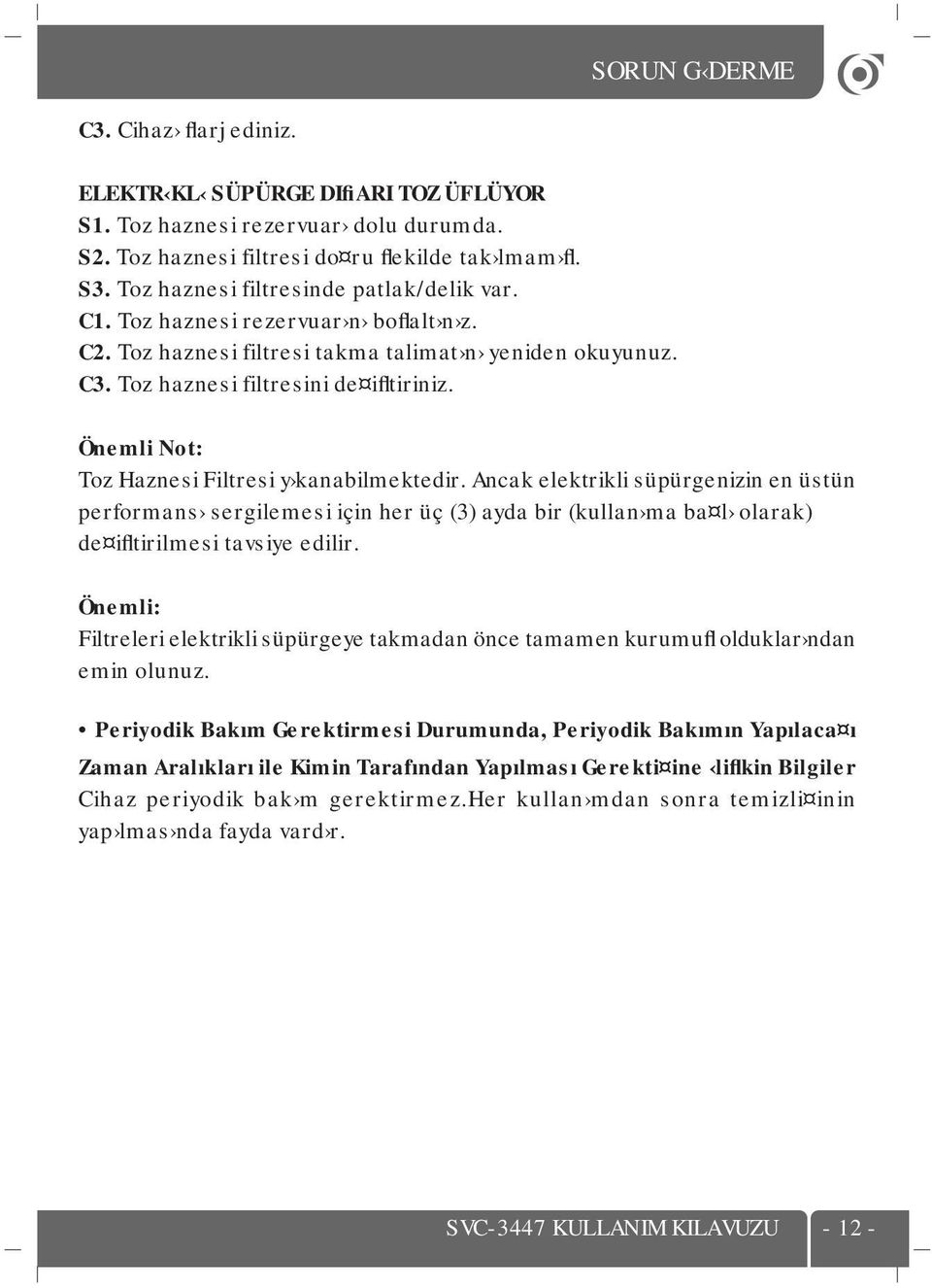 Önemli Not: Toz Haznesi Filtresi y kanabilmektedir. Ancak elektrikli süpürgenizin en üstün performans sergilemesi için her üç (3) ayda bir (kullan ma ba l olarak) de ifltirilmesi tavsiye edilir.