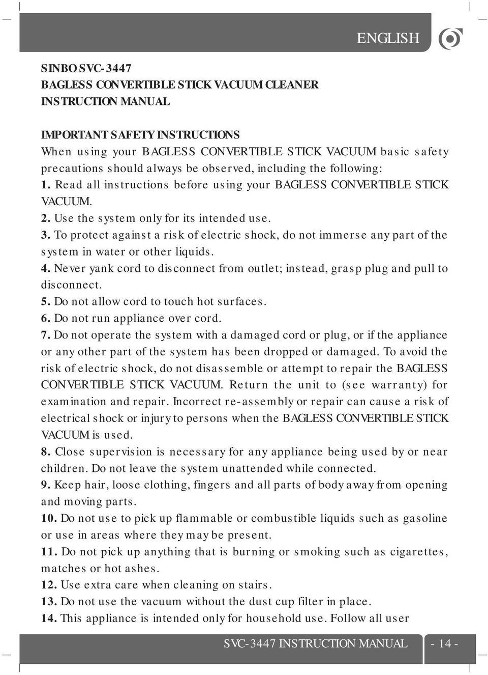 To protect against a risk of electric shock, do not immerse any part of the system in water or other liquids. 4. Never yank cord to disconnect from outlet; instead, grasp plug and pull to disconnect.