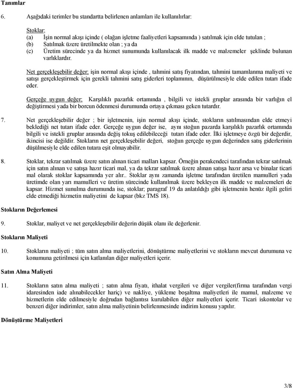 üzere üretilmekte olan ; ya da (c) Üretim sürecinde ya da hizmet sunumunda kullanılacak ilk madde ve malzemeler şeklinde bulunan varlıklardır.