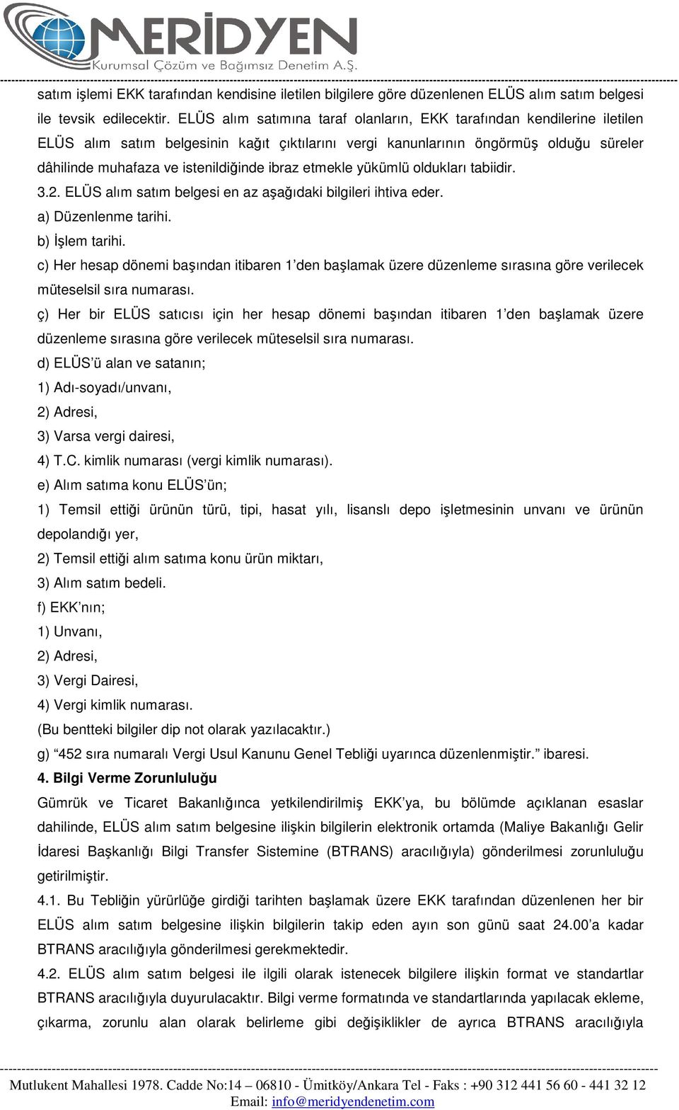 ibraz etmekle yükümlü oldukları tabiidir. 3.2. ELÜS alım satım belgesi en az aşağıdaki bilgileri ihtiva eder. a) Düzenlenme tarihi. b) İşlem tarihi.