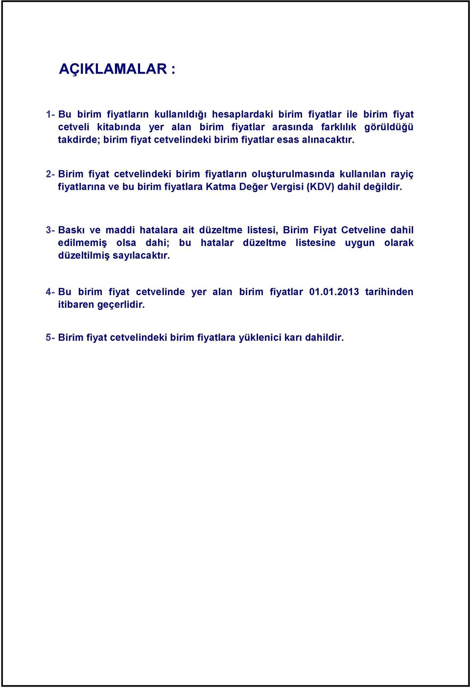 2- Birim fiyat cetvelindeki birim fiyatların oluşturulmasında kullanılan rayiç fiyatlarına ve bu birim fiyatlara Katma Değer Vergisi (KDV) dahil değildir.