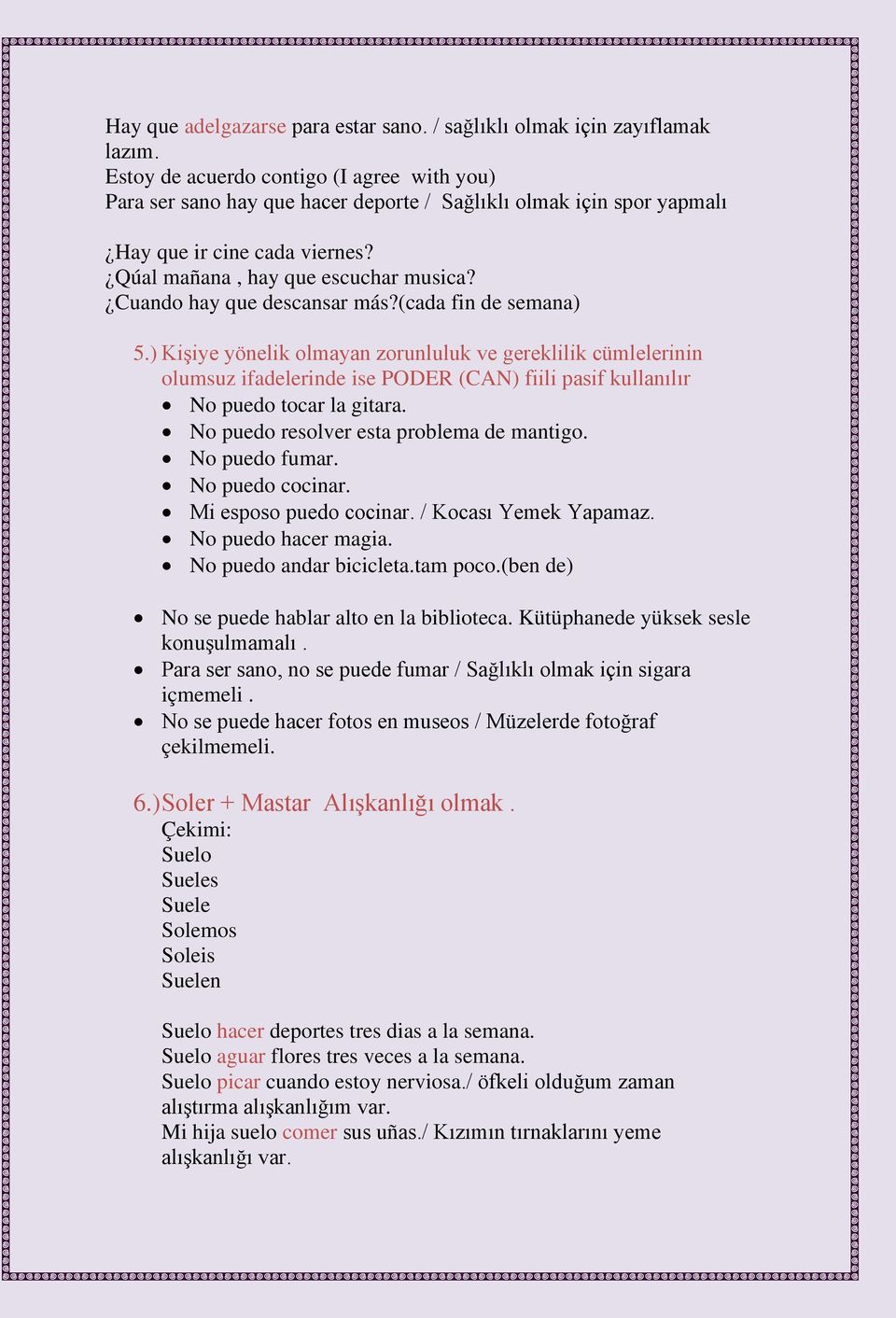 Cuando hay que descansar más?(cada fin de semana) 5.) Kişiye yönelik olmayan zorunluluk ve gereklilik cümlelerinin olumsuz ifadelerinde ise PODER (CAN) fiili pasif kullanılır No puedo tocar la gitara.