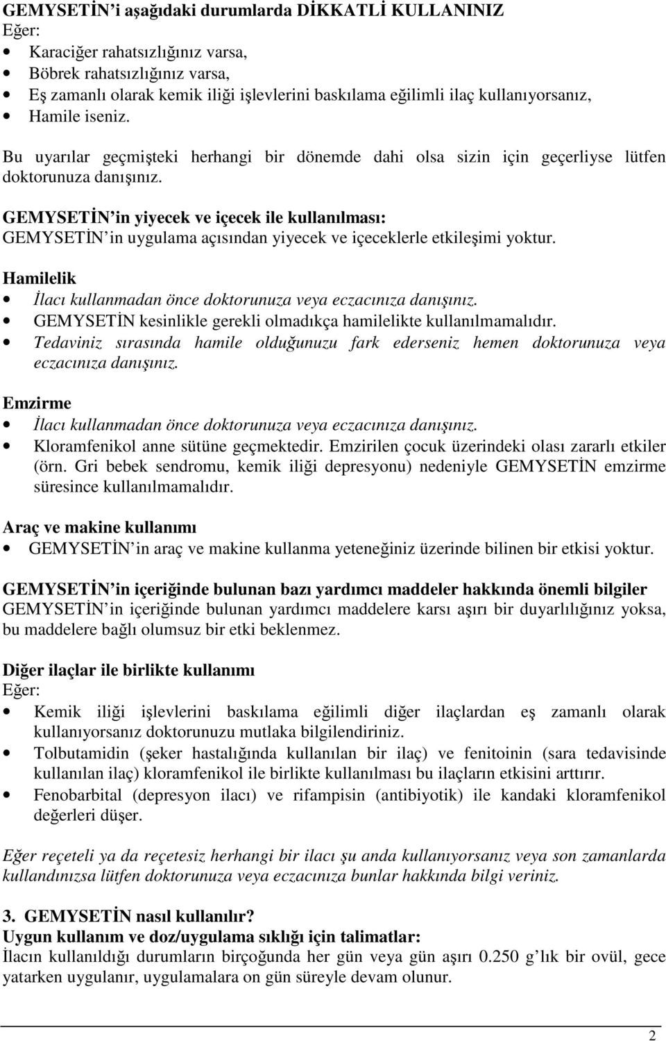 GEMYSETİN in yiyecek ve içecek ile kullanılması: GEMYSETİN in uygulama açısından yiyecek ve içeceklerle etkileşimi yoktur. Hamilelik İlacı kullanmadan önce doktorunuza veya eczacınıza danışınız.