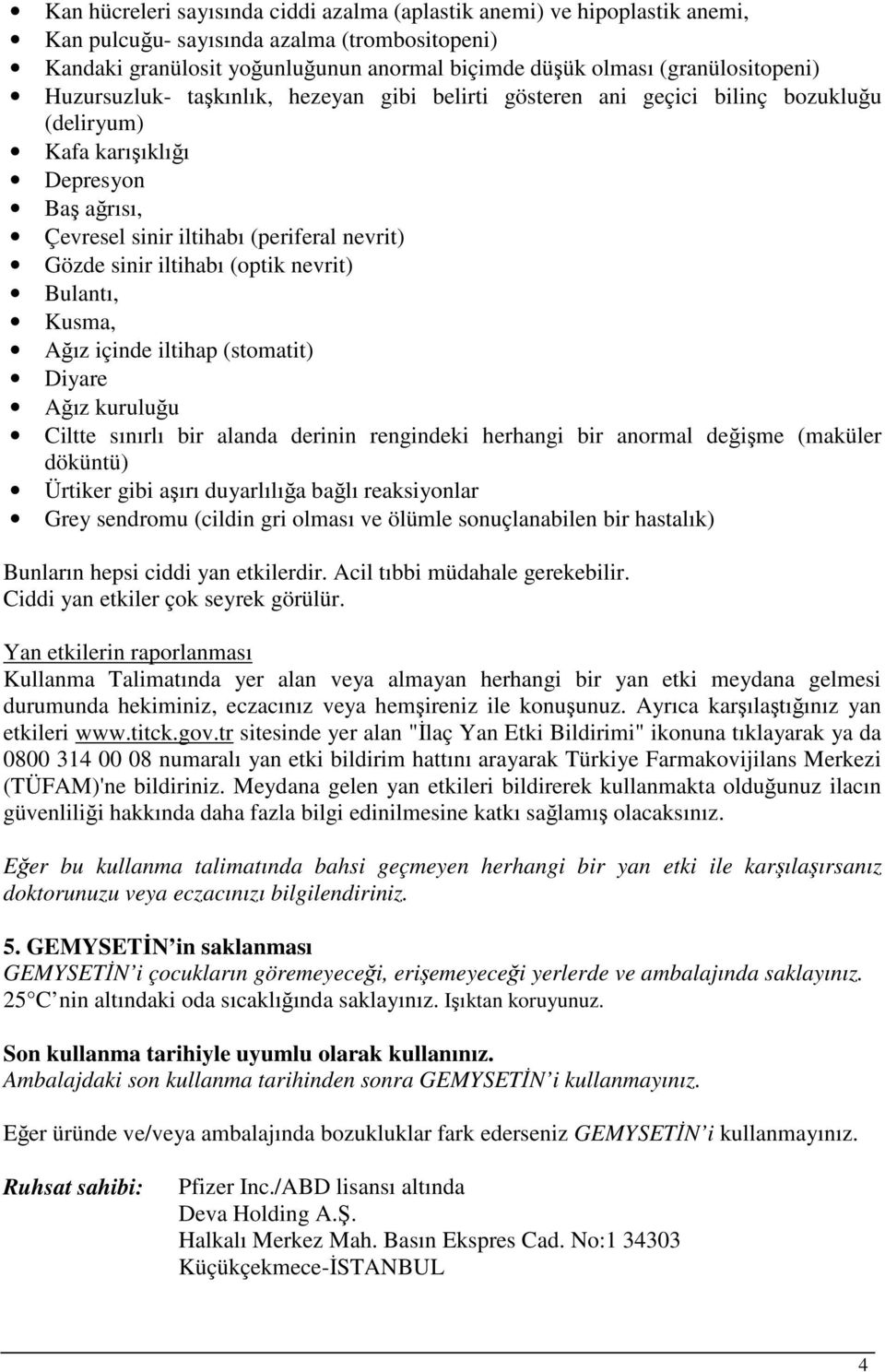 sinir iltihabı (optik nevrit) Bulantı, Kusma, Ağız içinde iltihap (stomatit) Diyare Ağız kuruluğu Ciltte sınırlı bir alanda derinin rengindeki herhangi bir anormal değişme (maküler döküntü) Ürtiker