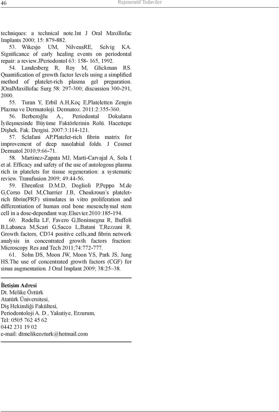 Quantification of growth factor levels using a simplified method of platelet-rich plasma gel preparation. JOralMaxillofac Surg 58: 297-300; discussion 300-291, 2000. 55. Turan Y, Erbil A.