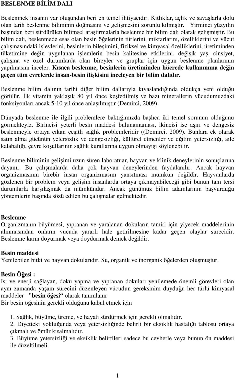 Bu bilim dalı, beslenmede esas olan besin öğelerinin türlerini, miktarlarını, özelliklerini ve vücut çalışmasındaki işlevlerini, besinlerin bileşimini, fiziksel ve kimyasal özelliklerini, üretiminden