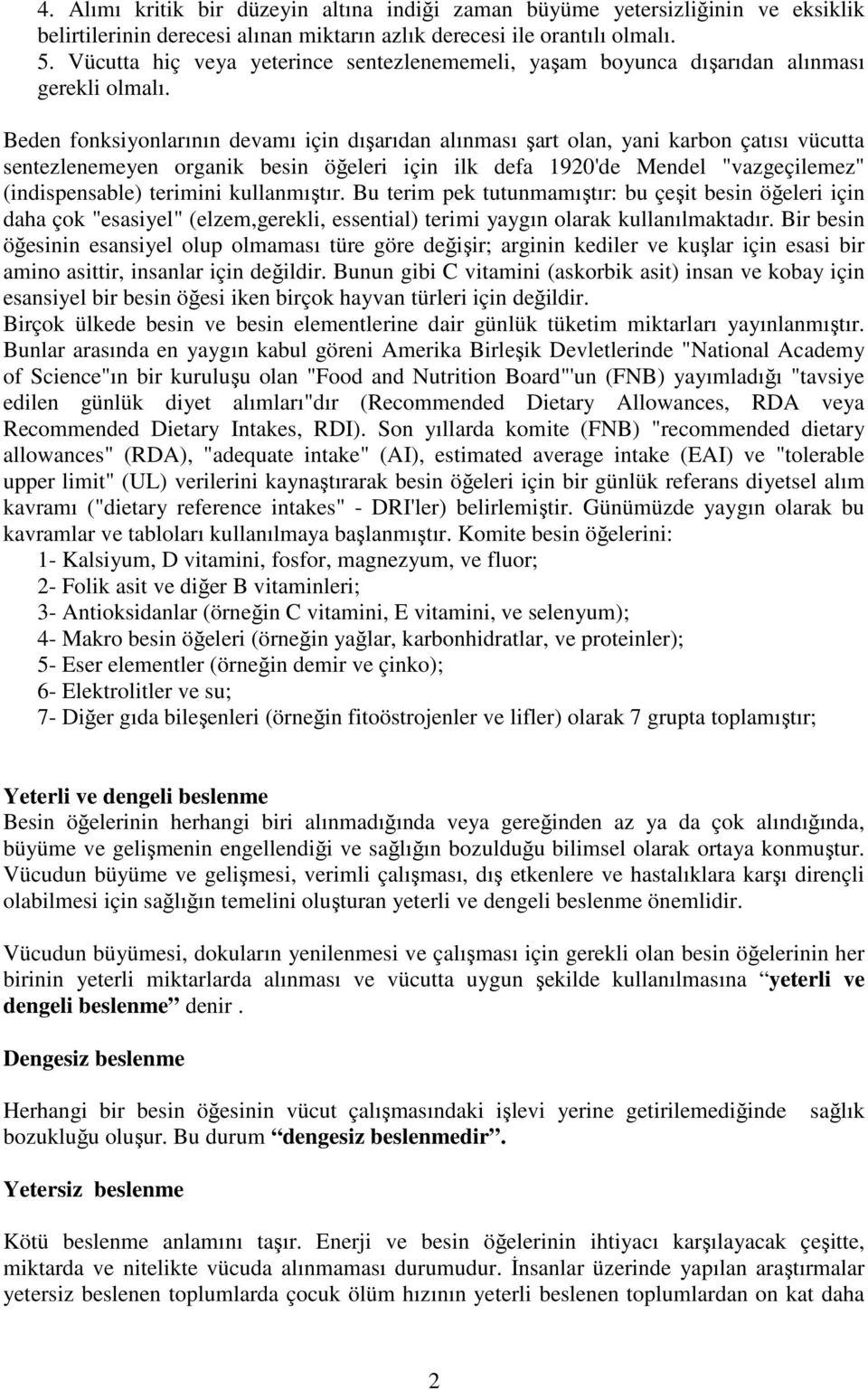 Beden fonksiyonlarının devamı için dışarıdan alınması şart olan, yani karbon çatısı vücutta sentezlenemeyen organik besin öğeleri için ilk defa 1920'de Mendel "vazgeçilemez" (indispensable) terimini