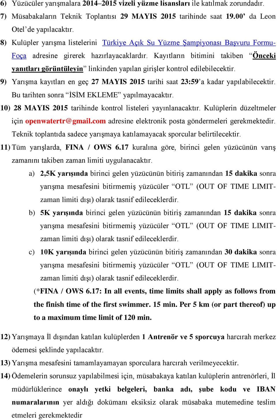 Kayıtların bitimini takiben Önceki yanıtları görüntüleyin linkinden yapılan girişler kontrol edilebilecektir. 9) Yarışma kayıtları en geç 27 MAYIS 2015 tarihi saat 23:59 a kadar yapılabilecektir.