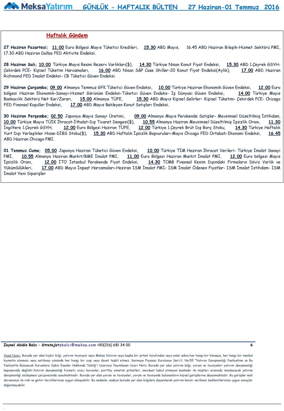 Fiyat Endeksi(Aylık), 1700 ABD Haziran Richmond FED İmalat Endeksi- CB Tüketici Güven Endeksi 29 Haziran Çarşamba; 0900 Almanya Temmuz GFK Tüketici Güven Endeksi, 1000 Türkiye Haziran Ekonomik Güven