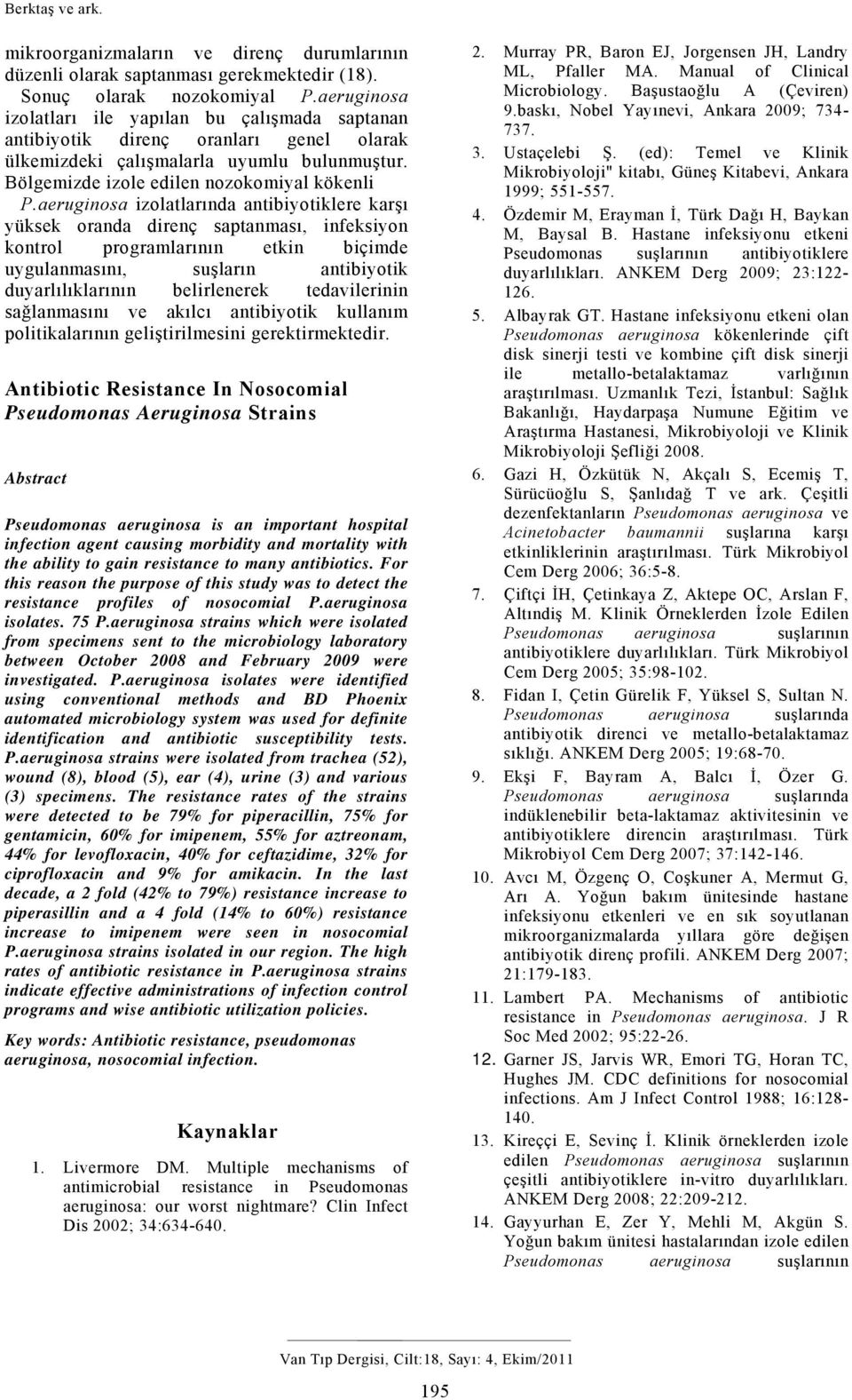 aeruginosa izolatlarında antibiyotiklere karşı yüksek oranda direnç saptanması, infeksiyon kontrol programlarının etkin biçimde uygulanmasını, suşların antibiyotik duyarlılıklarının belirlenerek