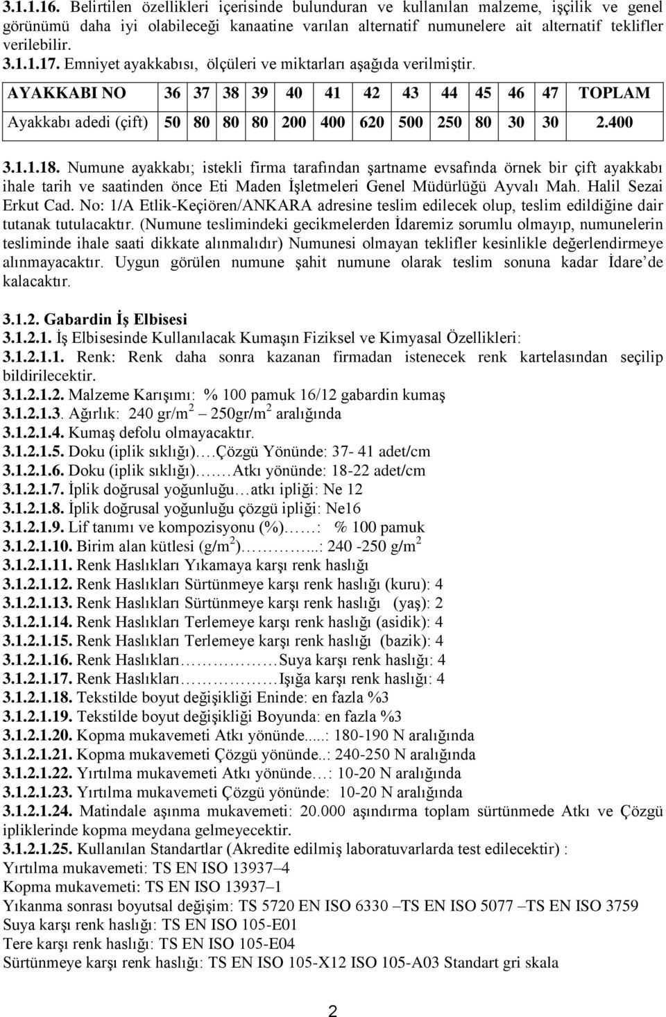 Emniyet ayakkabısı, ölçüleri ve miktarları aşağıda verilmiştir. AYAKKABI NO 36 37 38 39 40 41 42 43 44 45 46 47 TOPLAM Ayakkabı adedi (çift) 50 80 80 80 200 400 620 500 250 80 30 30 2.400 3.1.1.18.