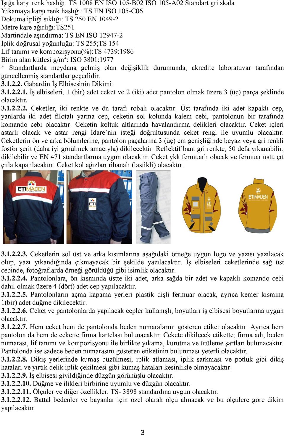 değişiklik durumunda, akredite laboratuvar tarafından güncellenmiş standartlar geçerlidir. 3.1.2.2. Gabardin İş Elbisesinin Dikimi: 3.1.2.2.1. İş elbiseleri, 1 (bir) adet ceket ve 2 (iki) adet pantolon olmak üzere 3 (üç) parça şeklinde 3.