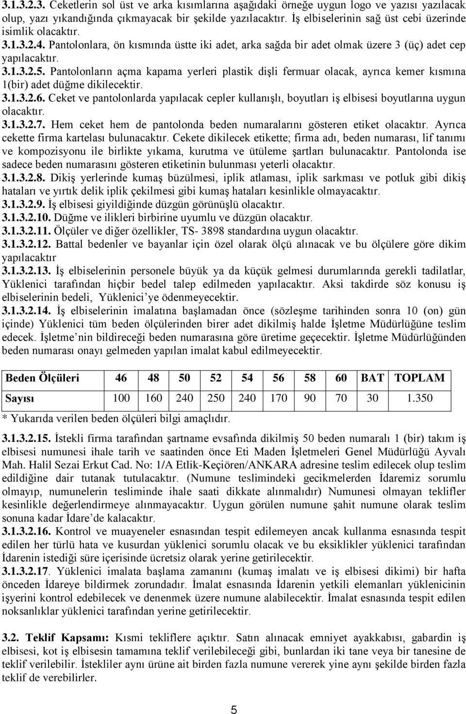 Pantolonların açma kapama yerleri plastik dişli fermuar olacak, ayrıca kemer kısmına 1(bir) adet düğme dikilecektir. 3.1.3.2.6.