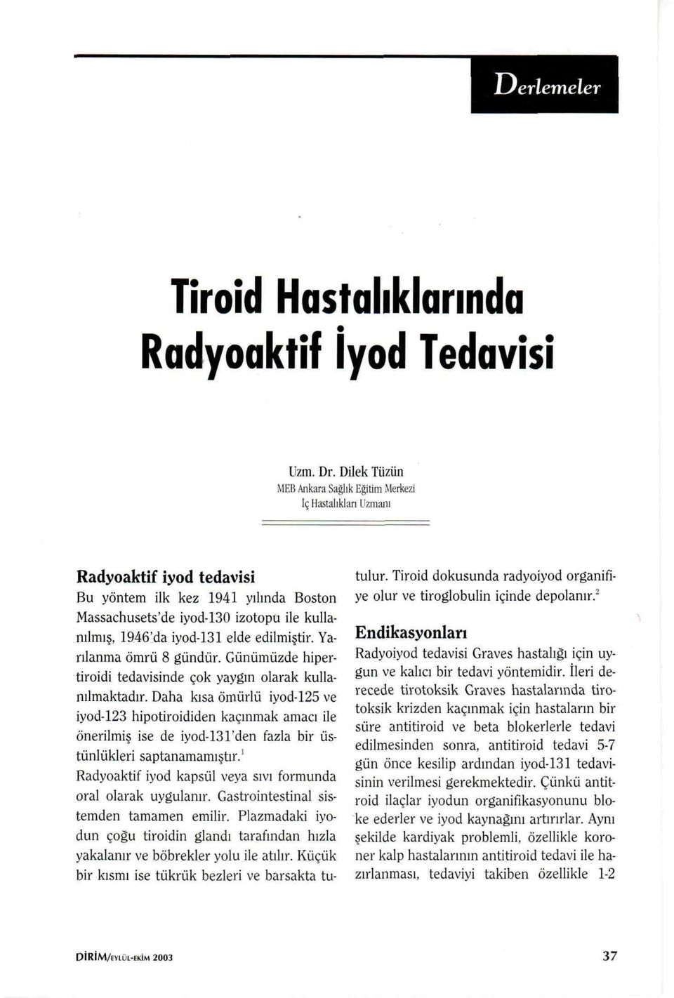 1946'da iyod-131 elde edilmiştir. Yarılanma ömrü 8 gündür. Günümüzde hipertiroidi tedavisinde çok yaygın olarak kullanılmaktadır.