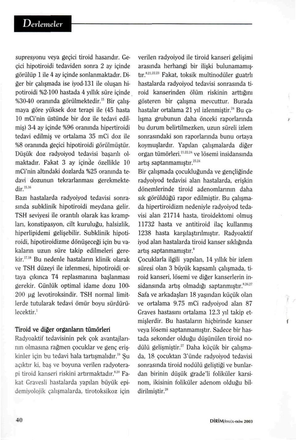 15 Bir çalışmaya göre yüksek doz terapi ile (45 hasta 10 mci'nin üstünde bir doz ile tedavi edilmiş) 34 ay içinde %96 oranında hipertiroidi tedavi edilmiş ve ortalama 35 mci doz ile %8 oranında