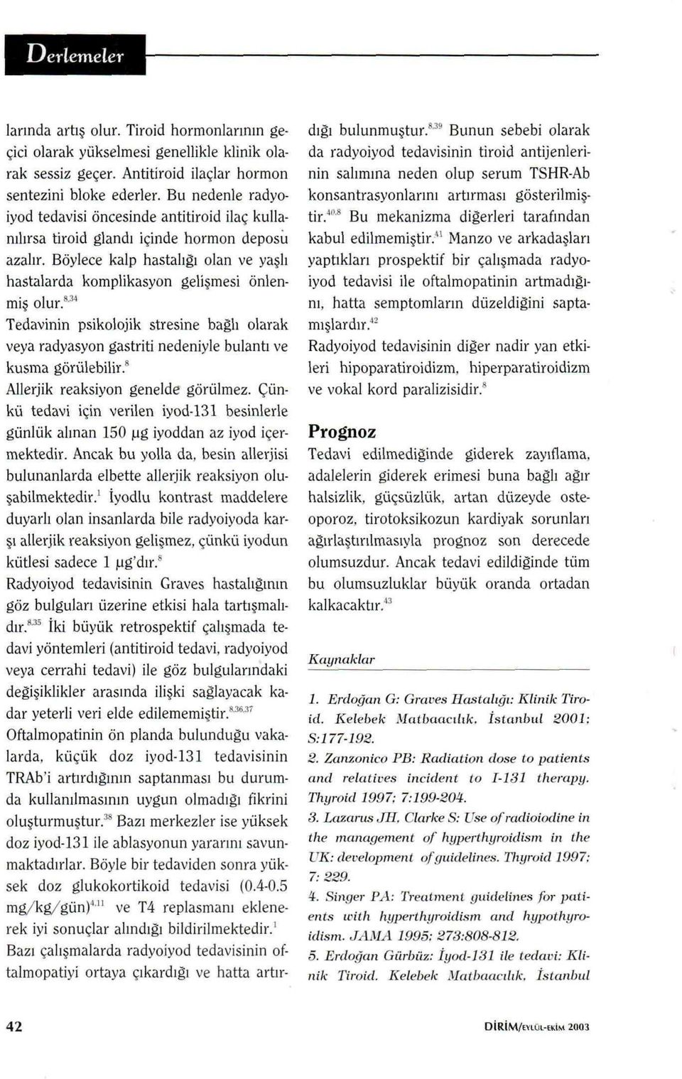 "" Tedavinin psikolojik stresine bağlı olarak veya radyasyon gastriti nedeniyle bulantı ve kusma görülebilir." Allerjik reaksiyon genelde görülmez.