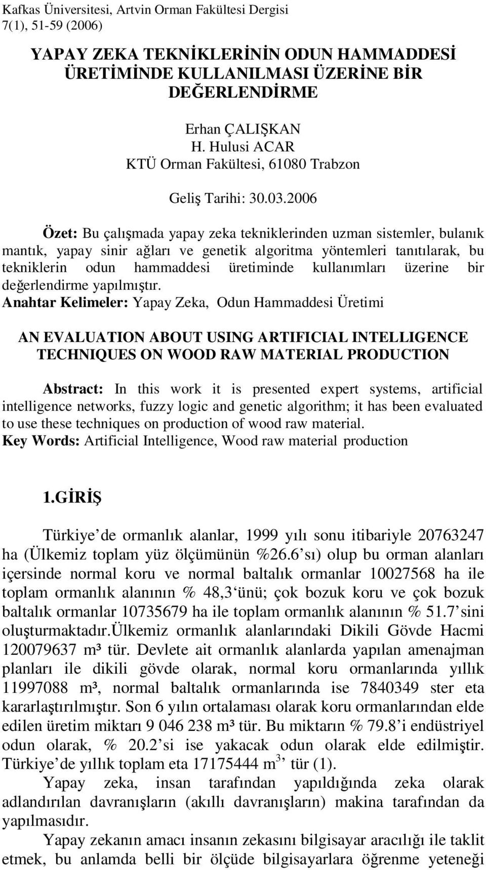 2006 Özet: Bu çalışmada yapay zeka tekniklerinden uzman sistemler, bulanık mantık, yapay sinir ağları ve genetik algoritma yöntemleri tanıtılarak, bu tekniklerin odun hammaddesi üretiminde