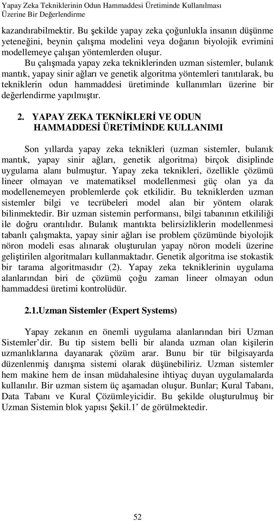 Bu çalışmada yapay zeka tekniklerinden uzman sistemler, bulanık mantık, yapay sinir ağları ve genetik algoritma yöntemleri tanıtılarak, bu tekniklerin odun hammaddesi üretiminde kullanımları üzerine