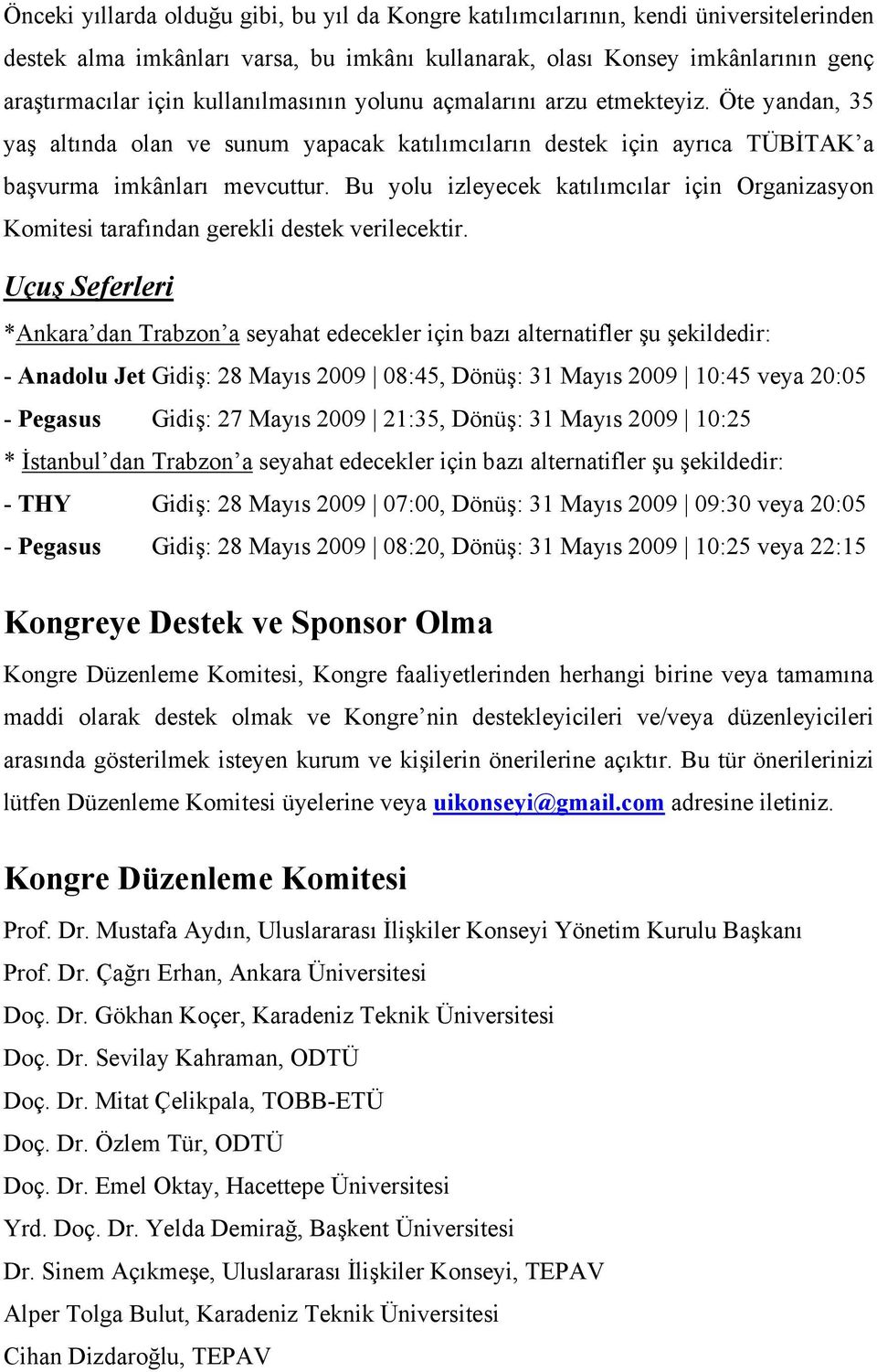 Bu yolu izleyecek katılımcılar için Organizasyon Komitesi tarafından gerekli destek verilecektir.