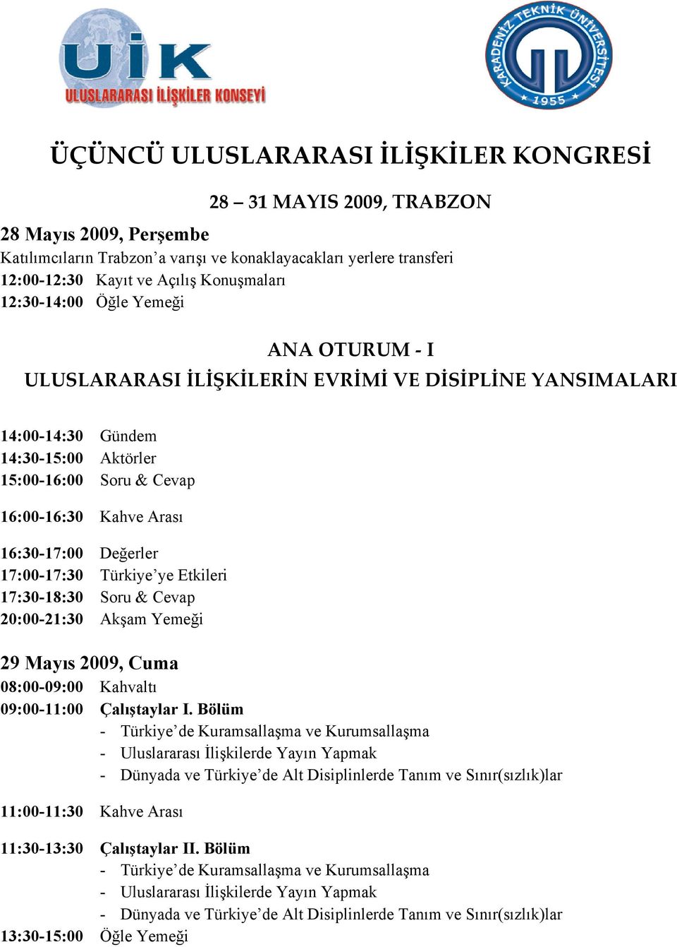 Değerler 17:00-17:30 Türkiye ye Etkileri 17:30-18:30 Soru & Cevap 20:00-21:30 Akşam Yemeği 29 Mayıs 2009, Cuma 08:00-09:00 Kahvaltı 09:00-11:00 Çalıştaylar I.