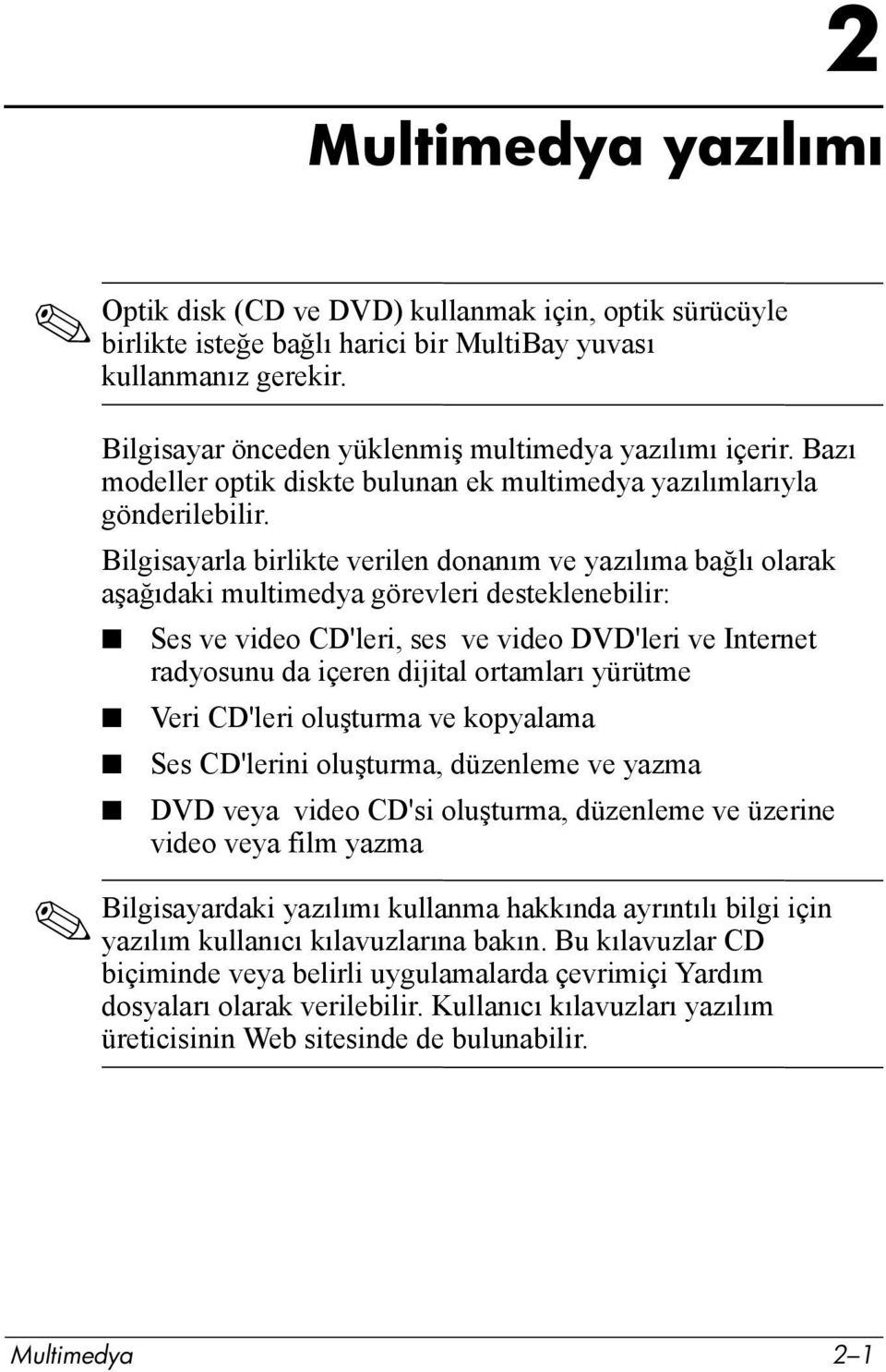 Bilgisayarla birlikte verilen donanõm ve yazõlõma bağlõ olarak aşağõdaki multimedya görevleri desteklenebilir: Ses ve video CD'leri, ses ve video DVD'leri ve Internet radyosunu da içeren dijital