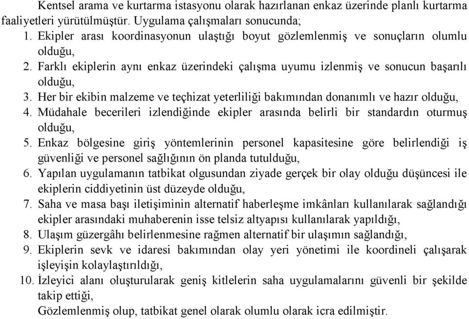 Her bir ekibin malzeme ve teçhizat yeterliliği bakımından donanımlı ve hazır olduğu, 4. Müdahale becerileri izlendiğinde ekipler arasında belirli bir standardın oturmuş olduğu, 5.