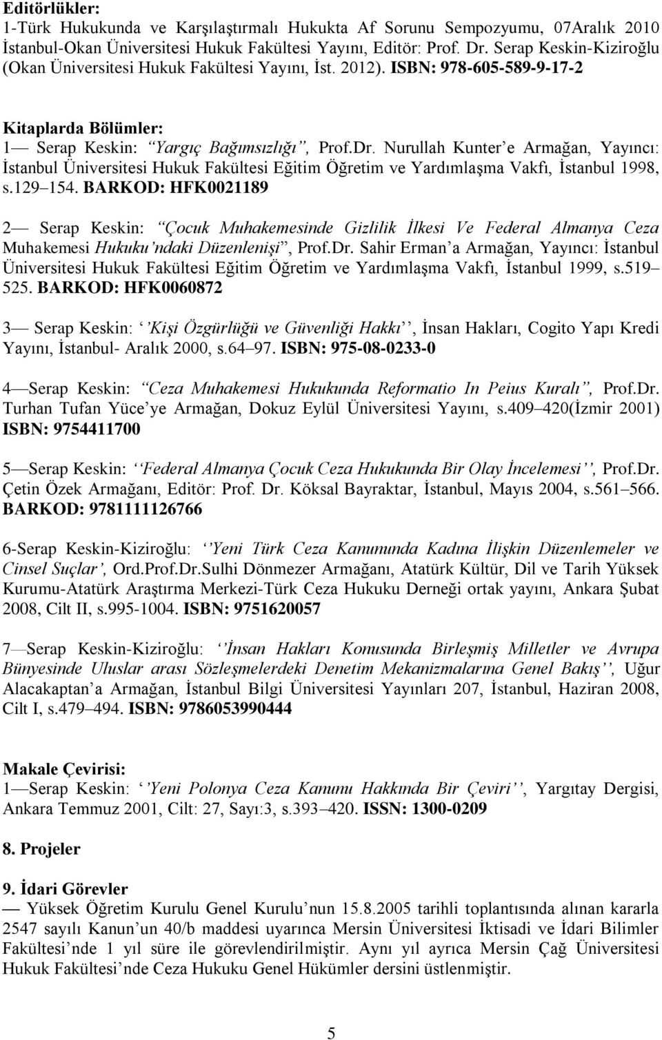 Nurullah Kunter e Armağan, Yayıncı: İstanbul Üniversitesi Hukuk Fakültesi Eğitim Öğretim ve Yardımlaşma Vakfı, İstanbul 1998, s.129 154.