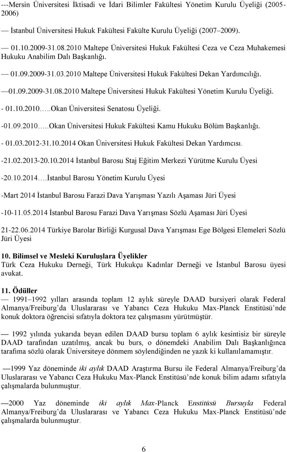 2010 Maltepe Üniversitesi Hukuk Fakültesi Yönetim Kurulu Üyeliği. - 01.10.2010..Okan Üniversitesi Senatosu Üyeliği. -01.09.2010..Okan Üniversitesi Hukuk Fakültesi Kamu Hukuku Bölüm Başkanlığı. - 01.03.