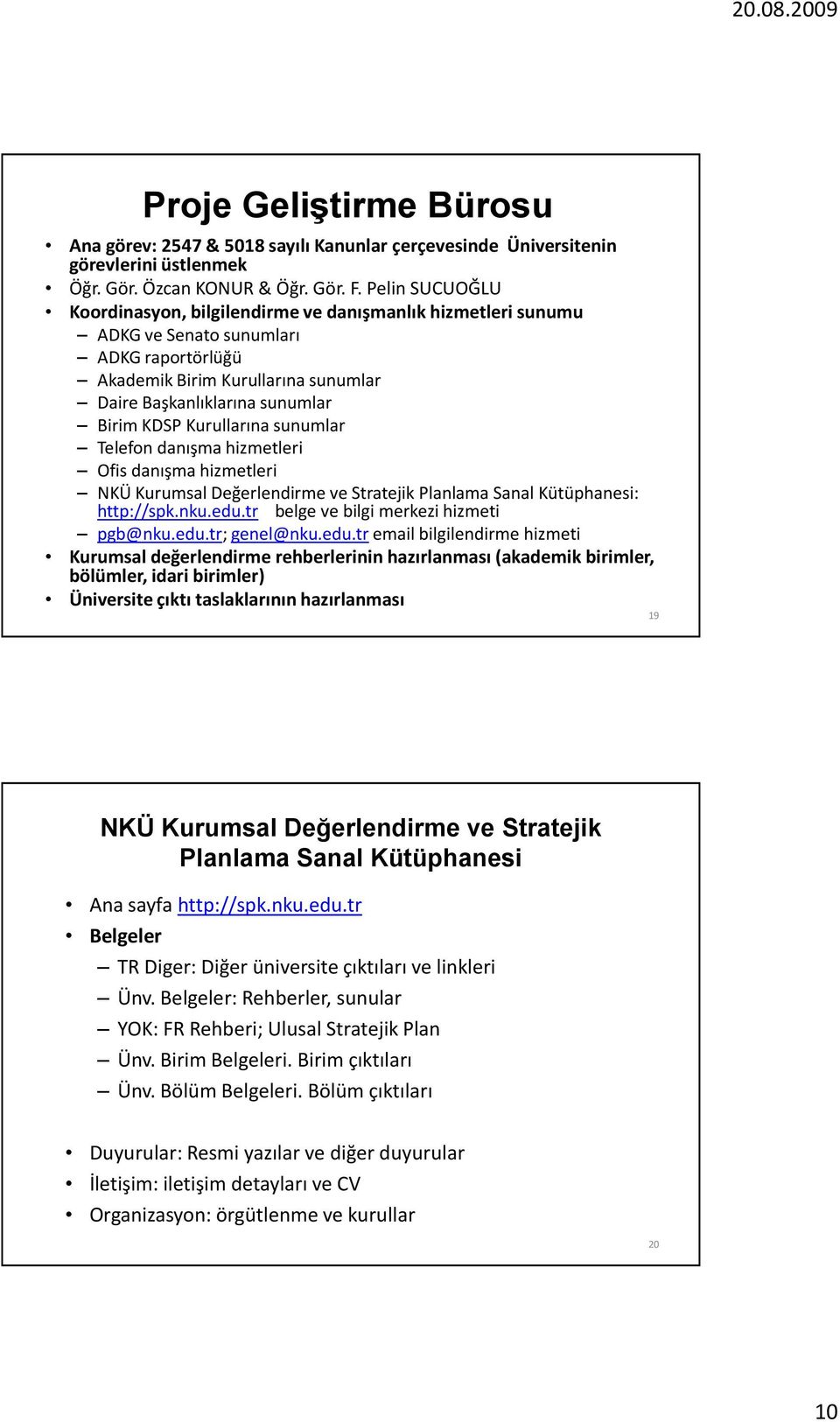 Kurullarına sunumlar Telefon danışma hizmetleri Ofis danışma hizmetleri NKÜ Kurumsal Değerlendirme ve Stratejik Planlama Sanal Kütüphanesi: http://spk.nku.edu.