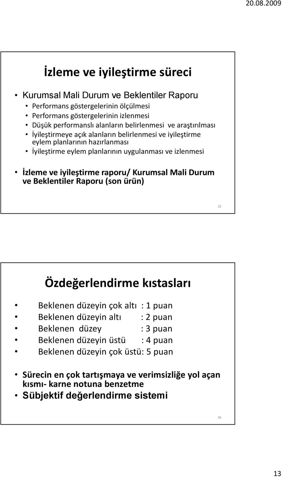 iyileştirme raporu/kurumsal Mali Durum ve Beklentiler Raporu (son ürün) 25 Özdeğerlendirme kıstasları Beklenen düzeyin çok altı : 1 puan Beklenen düzeyin altı : 2 puan Beklenen düzey