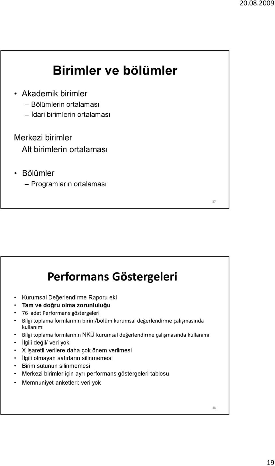 değerlendirme çalışmasında kullanımı Bilgi toplama formlarının NKÜ kurumsal değerlendirme çalışmasında kullanımı Đlgili değil/ veri yok X işaretli verilere daha çok