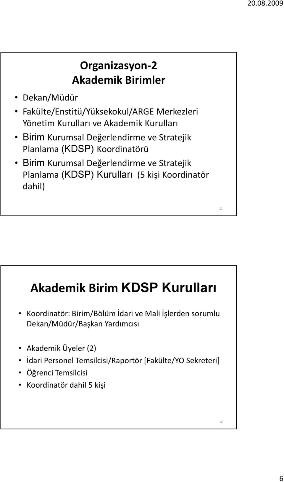 (5 kişi Koordinatör dahil) 11 Akademik Birim KDSP Kurulları Koordinatör: Birim/Bölüm İdari ve Mali İşlerden sorumlu Dekan/Müdür/Başkan