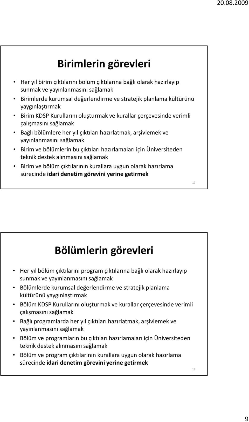 bölümlerin bu çıktıları hazırlamaları için Üniversiteden teknik destek alınmasını sağlamak Birim ve bölüm çıktılarının kurallara uygun olarak hazırlama sürecinde idari denetim görevini yerine