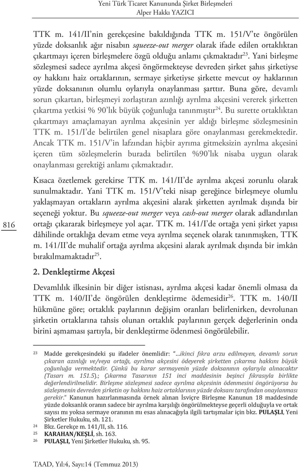 Yani birleşme sözleşmesi sadece ayrılma akçesi öngörmekteyse devreden şirket şahıs şirketiyse oy hakkını haiz ortaklarının, sermaye şirketiyse şirkette mevcut oy haklarının yüzde doksanının olumlu