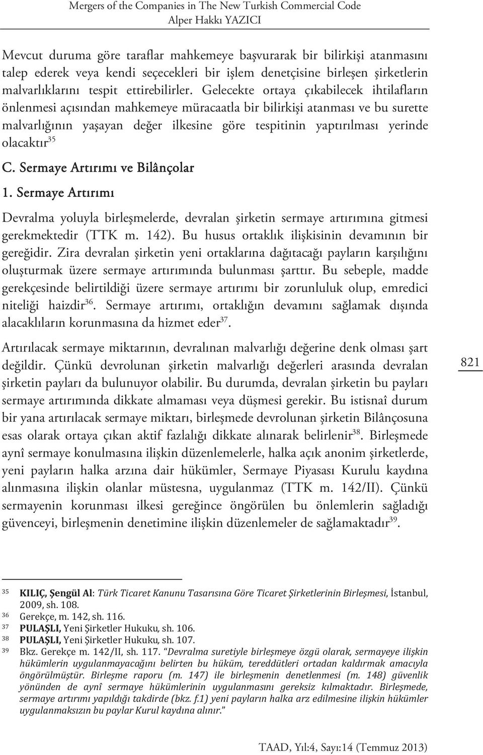 Gelecekte ortaya çıkabilecek ihtilafların önlenmesi açısından mahkemeye müracaatla bir bilirkişi atanması ve bu surette malvarlığının yaşayan değer ilkesine göre tespitinin yaptırılması yerinde