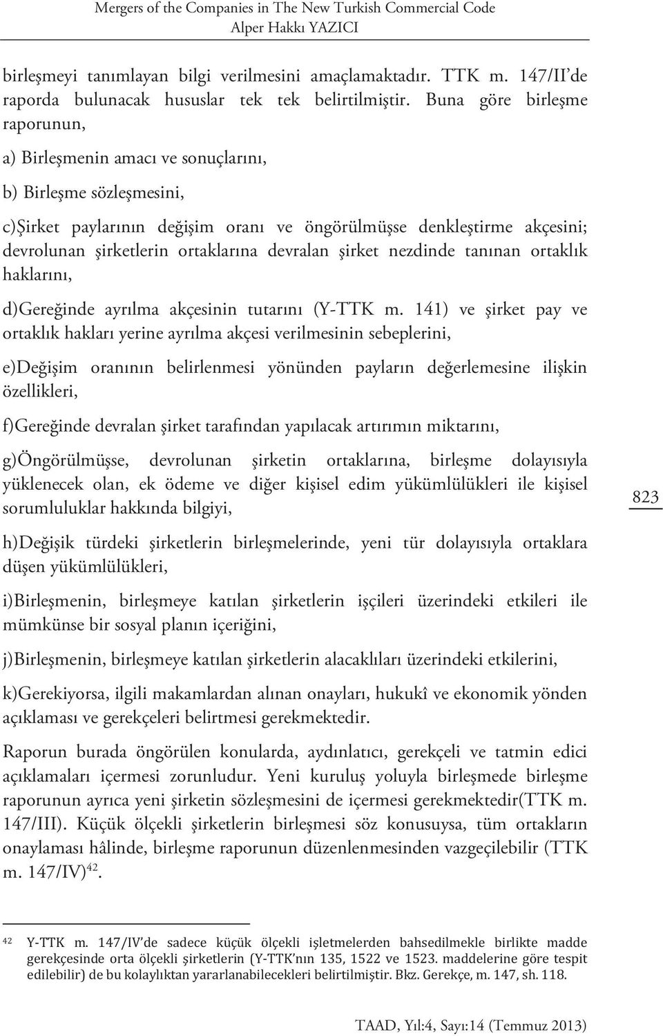 ortaklarına devralan şirket nezdinde tanınan ortaklık haklarını, d)gereğinde ayrılma akçesinin tutarını (Y-TTK m.