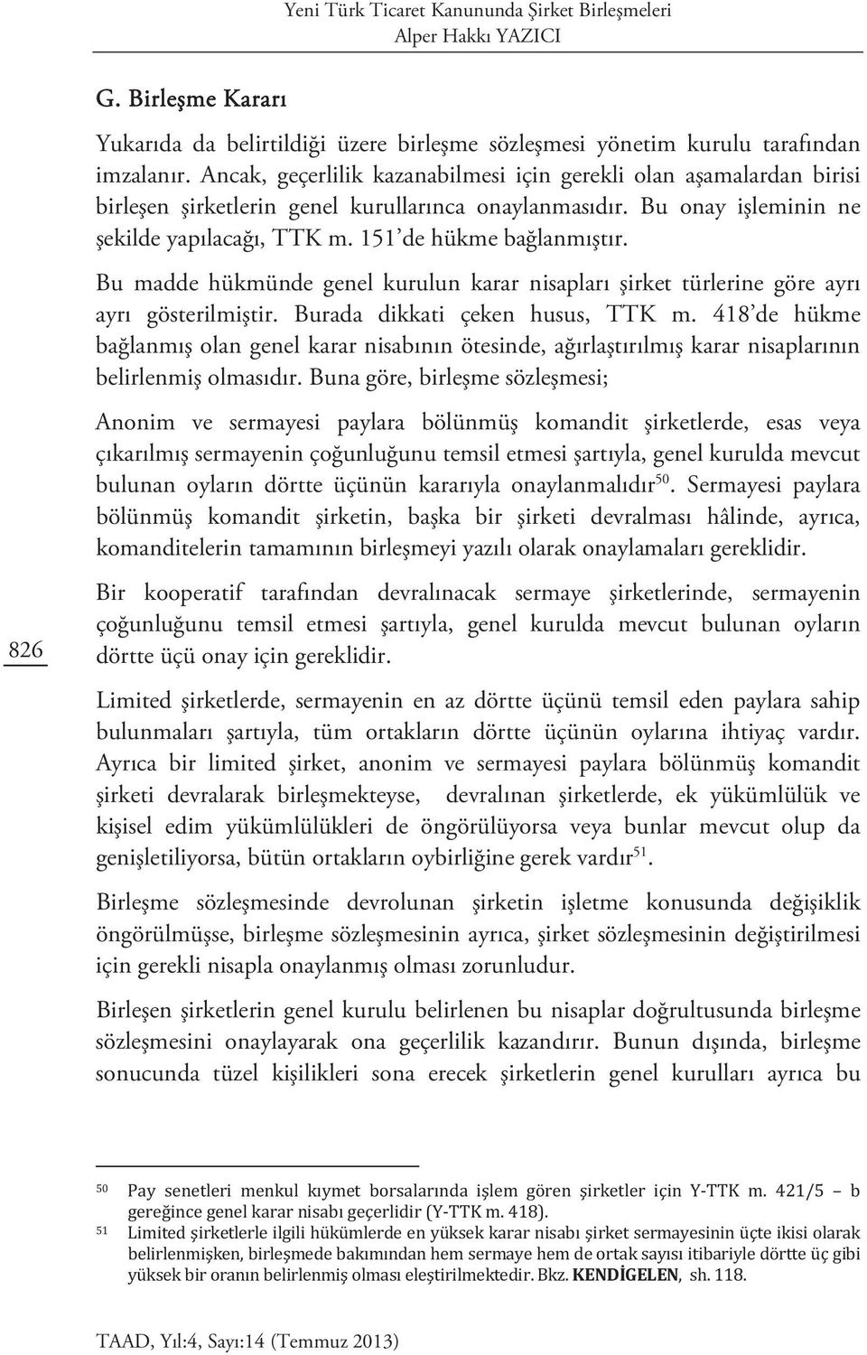 Bu madde hükmünde genel kurulun karar nisapları şirket türlerine göre ayrı ayrı gösterilmiştir. Burada dikkati çeken husus, TTK m.