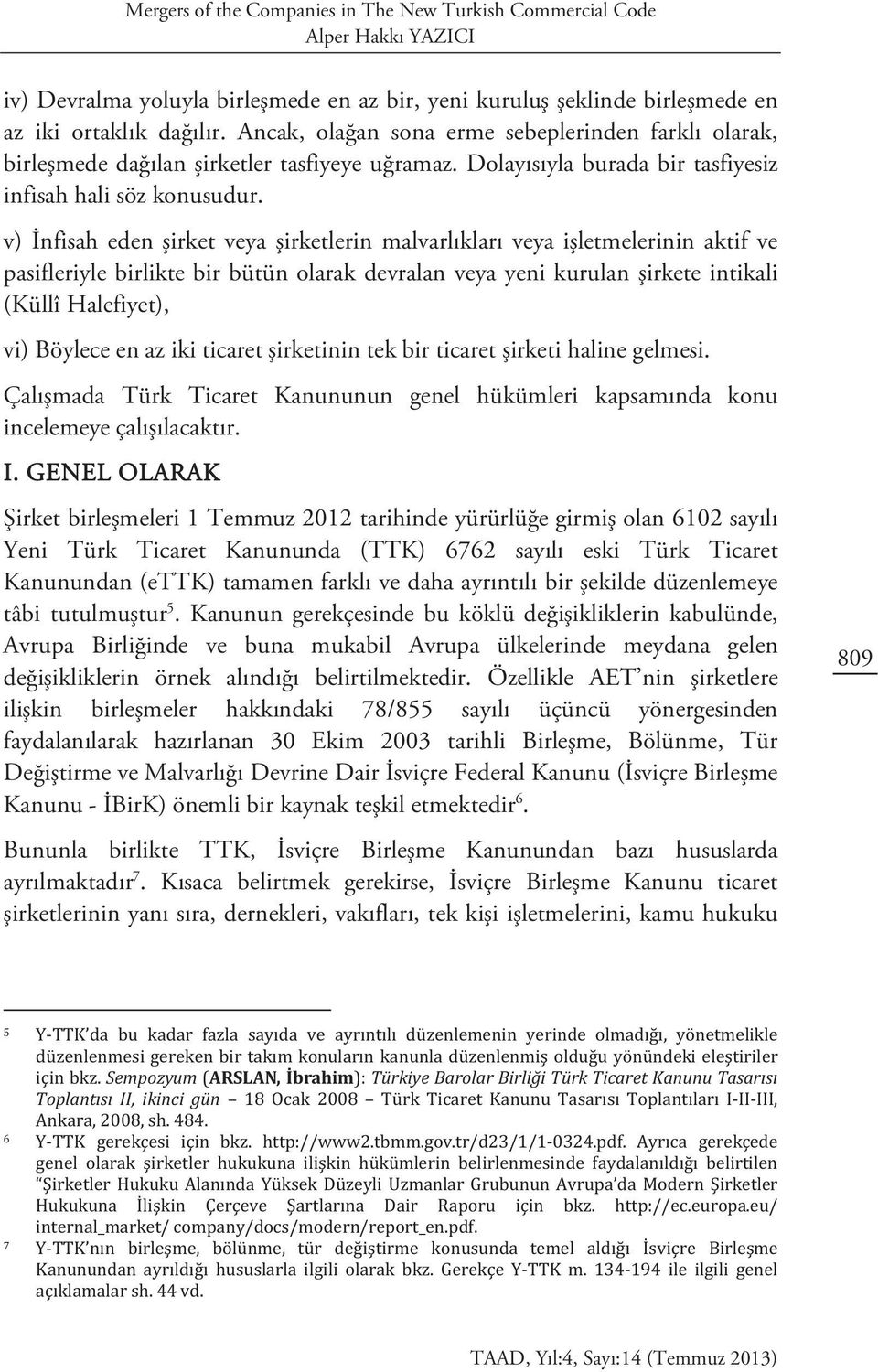 v) İnfisah eden şirket veya şirketlerin malvarlıkları veya işletmelerinin aktif ve pasifleriyle birlikte bir bütün olarak devralan veya yeni kurulan şirkete intikali (Küllî Halefiyet), vi) Böylece en