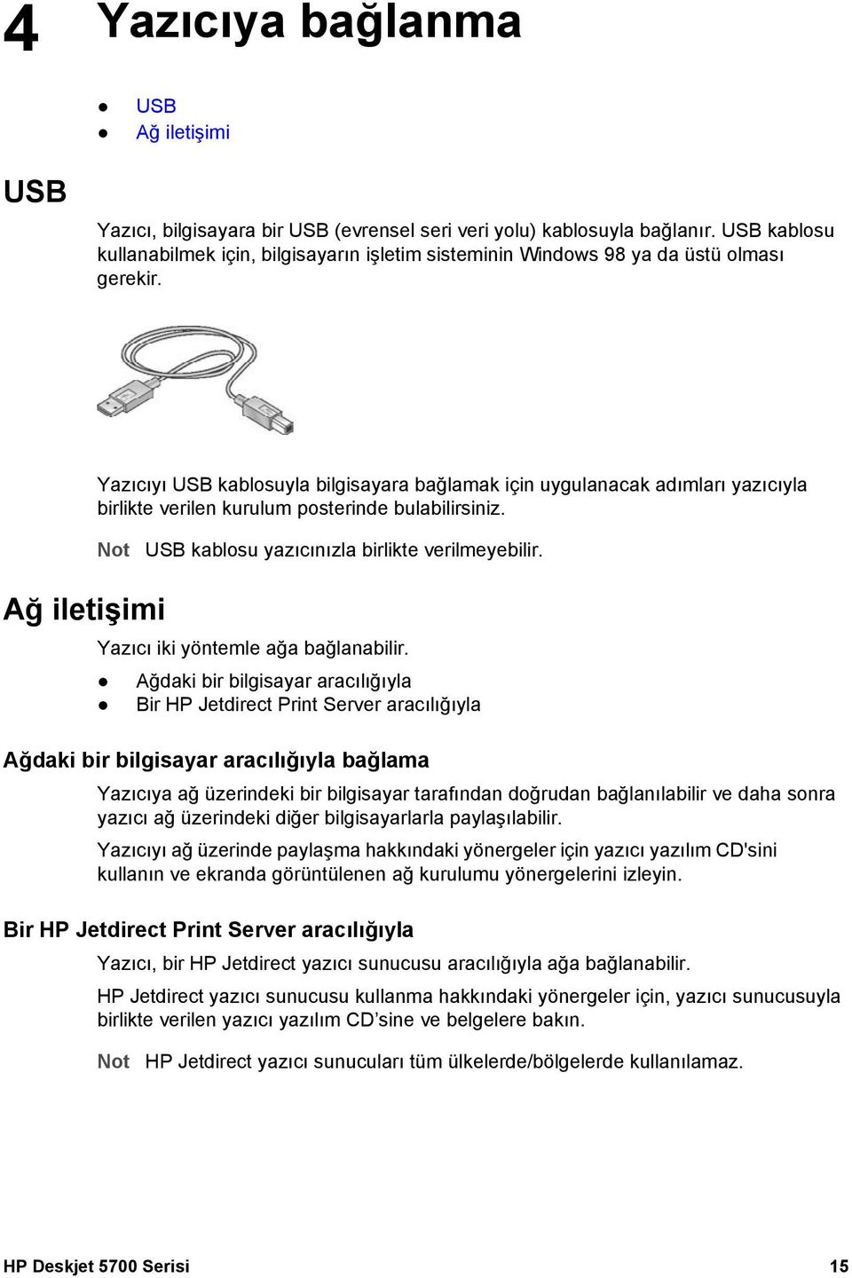 Yazıcıyı USB kablosuyla bilgisayara bağlamak için uygulanacak adımları yazıcıyla birlikte verilen kurulum posterinde bulabilirsiniz. Not USB kablosu yazıcınızla birlikte verilmeyebilir.