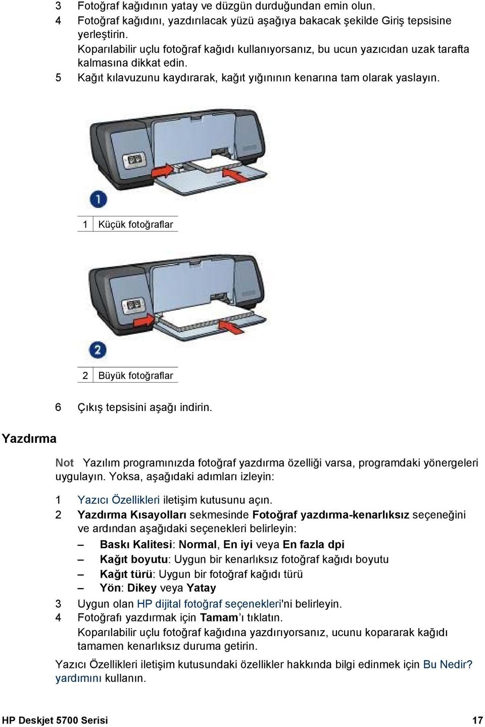 1 Küçük fotoğraflar 2 Büyük fotoğraflar Yazdırma 6 Çıkış tepsisini aşağı indirin. Not Yazılım programınızda fotoğraf yazdırma özelliği varsa, programdaki yönergeleri uygulayın.