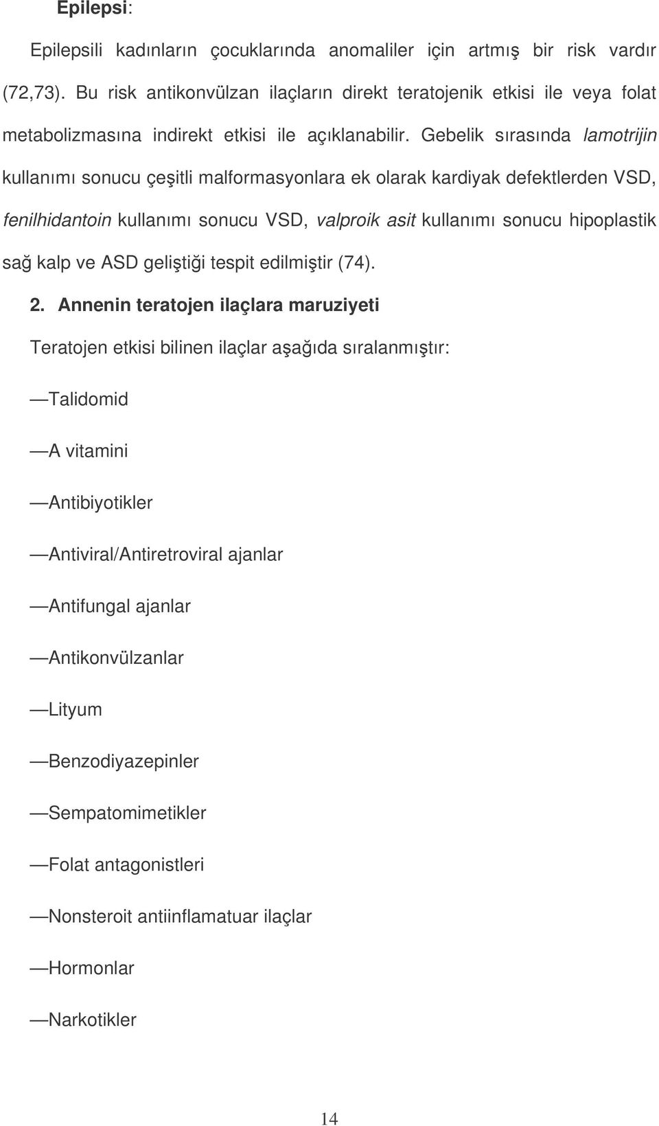 Gebelik sırasında lamotrijin kullanımı sonucu çeitli malformasyonlara ek olarak kardiyak defektlerden VSD, fenilhidantoin kullanımı sonucu VSD, valproik asit kullanımı sonucu hipoplastik sa