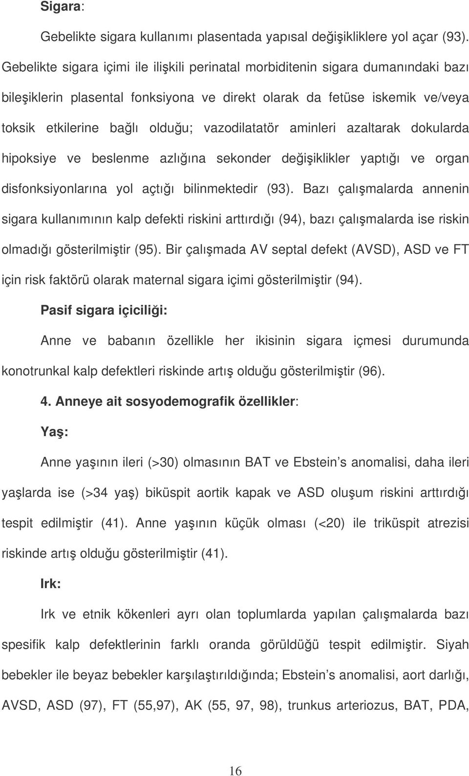 vazodilatatör aminleri azaltarak dokularda hipoksiye ve beslenme azlıına sekonder deiiklikler yaptıı ve organ disfonksiyonlarına yol açtıı bilinmektedir (93).