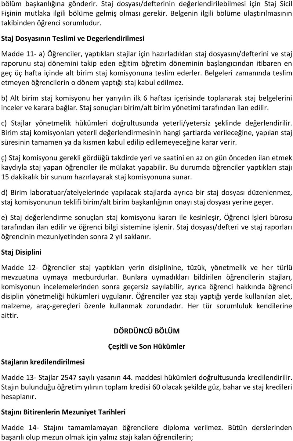 Staj Dosyasının Teslimi ve Degerlendirilmesi Madde 11- a) Öğrenciler, yaptıkları stajlar için hazırladıkları staj dosyasını/defterini ve staj raporunu staj dönemini takip eden eğitim öğretim