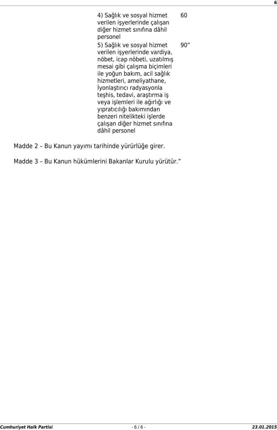 teşhis, tedavi, araştırma iş veya işlemleri ile ağırlığı ve yıpratıcılığı bakımından benzeri nitelikteki işlerde çalışan diğer hizmet sınıfına dâhil