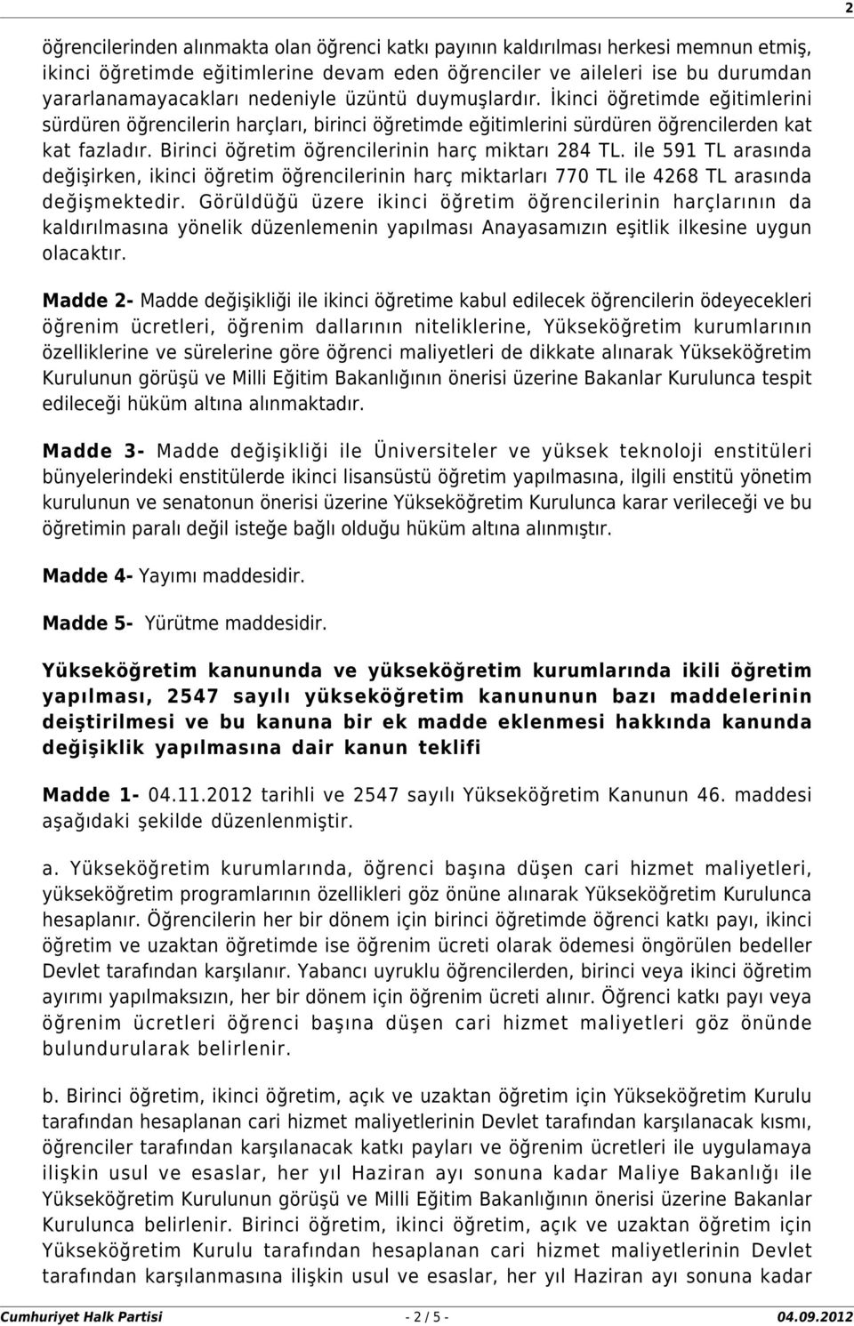 Birinci öğretim öğrencilerinin harç miktarı 284 TL. ile 591 TL arasında değişirken, ikinci öğretim öğrencilerinin harç miktarları 770 TL ile 4268 TL arasında değişmektedir.