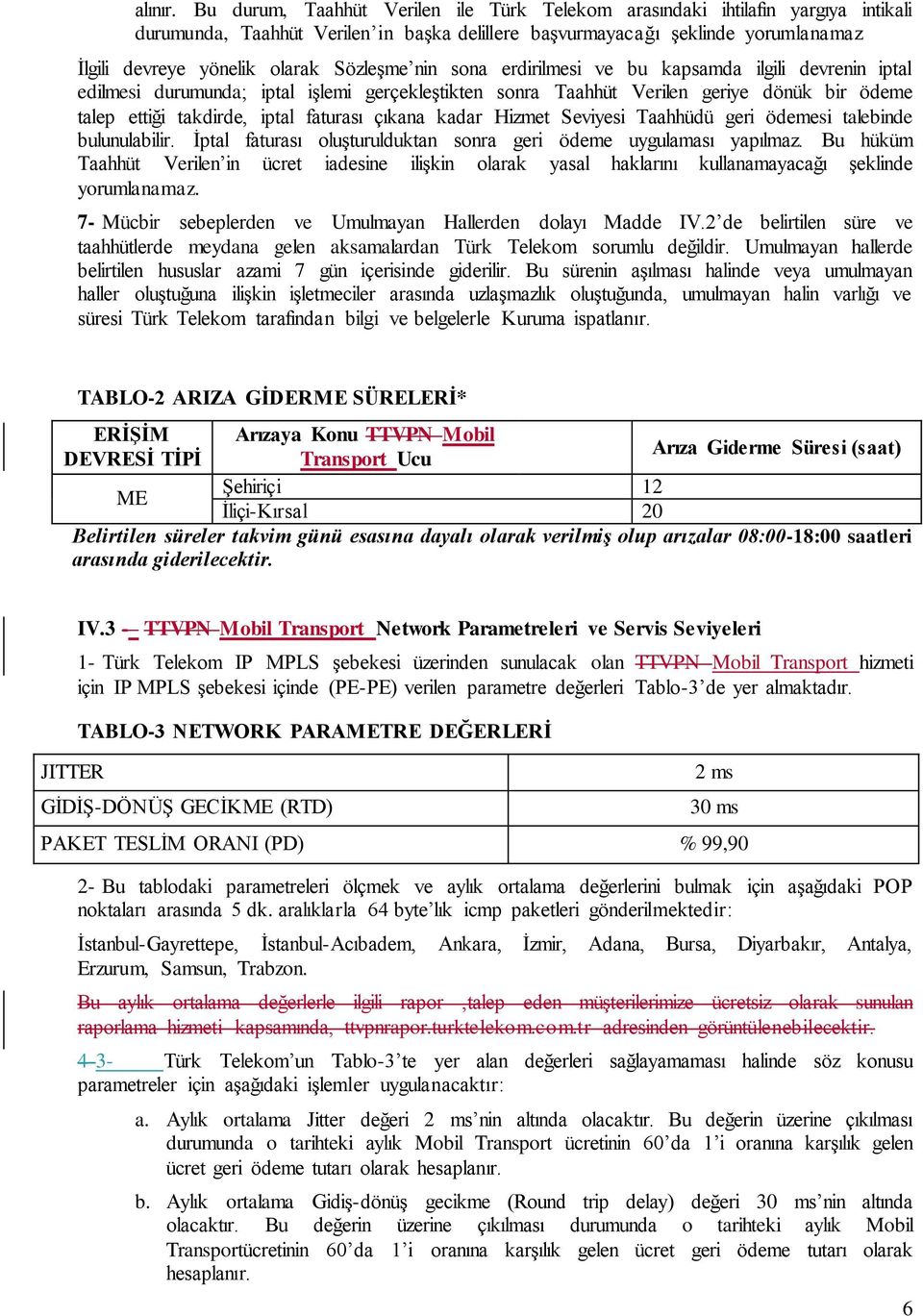 Sözleşme nin sona erdirilmesi ve bu kapsamda ilgili devrenin iptal edilmesi durumunda; iptal işlemi gerçekleştikten sonra Taahhüt Verilen geriye dönük bir ödeme talep ettiği takdirde, iptal faturası