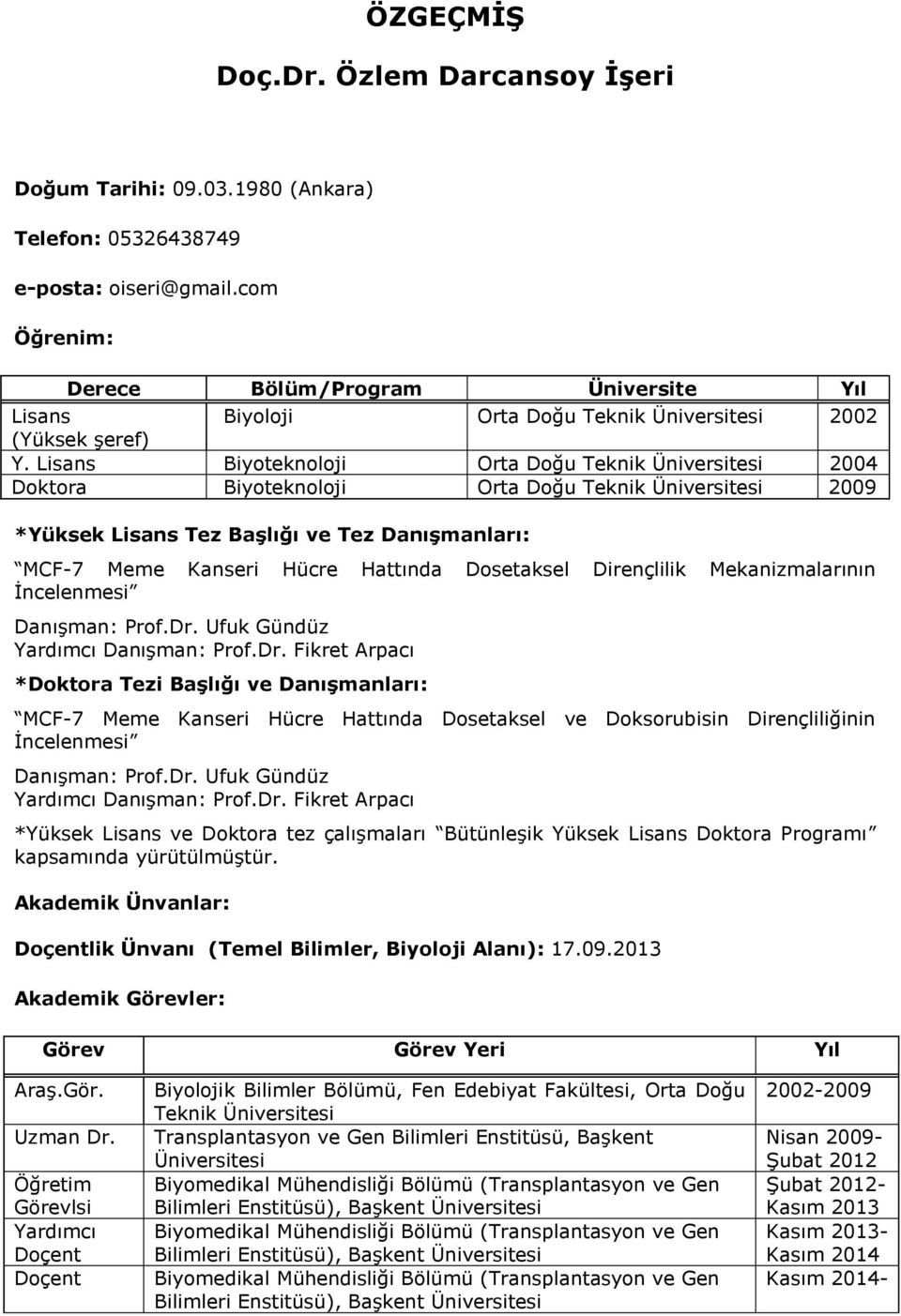 Lisans Biyoteknoloji Orta Doğu Teknik Üniversitesi 2004 Doktora Biyoteknoloji Orta Doğu Teknik Üniversitesi 2009 *Yüksek Lisans Tez Başlığı ve Tez Danışmanları: MCF-7 Meme Kanseri Hücre Hattında