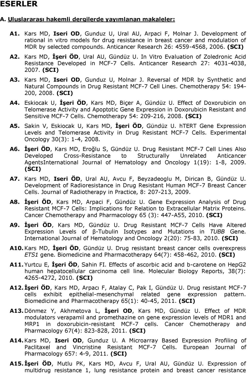 Kars MD, İşeri ÖD, Ural AU, Gündüz U. In Vitro Evaluation of Zoledronic Acid Resistance Developed in MCF-7 Cells. Anticancer Research 27: 4031-4038, 2007. (SCI) A3.