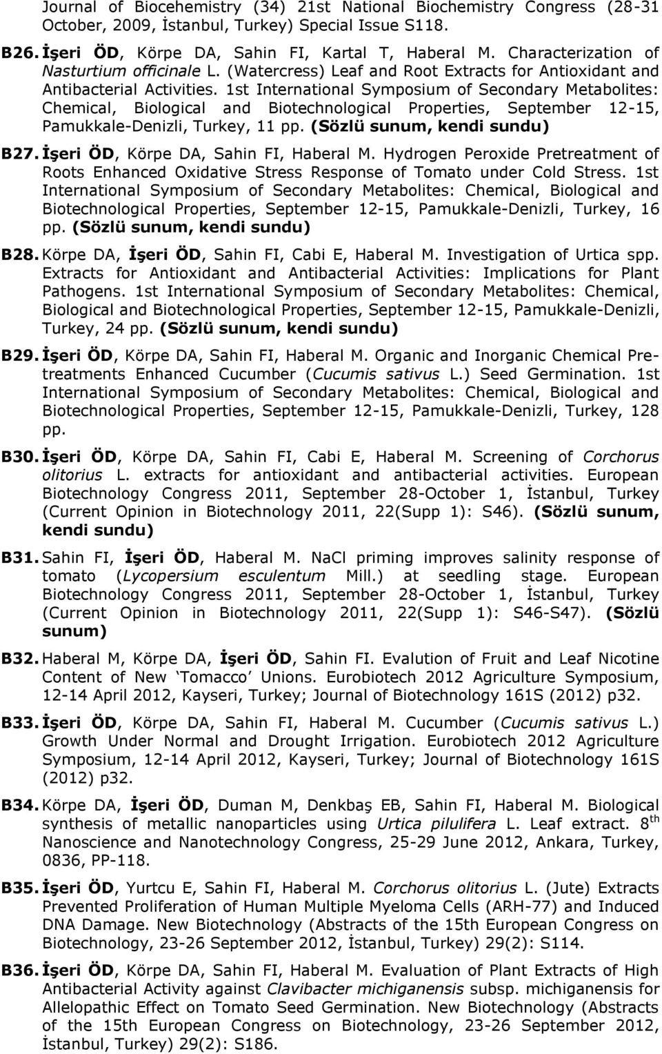 1st International Symposium of Secondary Metabolites: Chemical, Biological and Biotechnological Properties, September 12-15, Pamukkale-Denizli, Turkey, 11 pp. (Sözlü sunum, kendi sundu) B27.